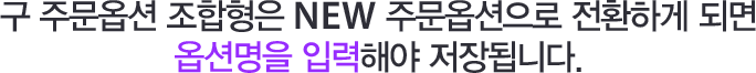 구 주문옵션 조합형은 NEW 주문옵션으로 전환하게 되면 옵션명을 입력해야 저장됩니다.