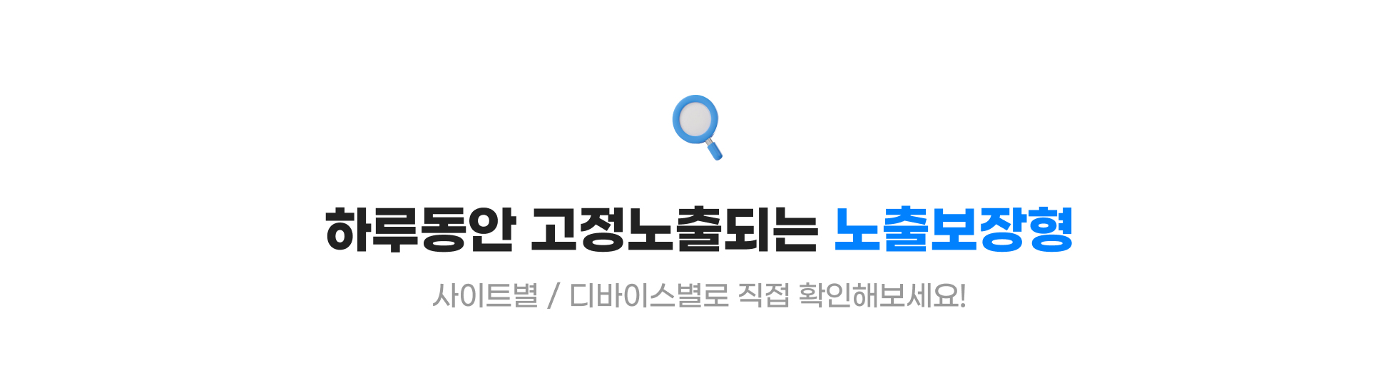 하루동안 고정노출되는 노출보장형 - 사이트별/디바이스별로 직접 확인해보세요!